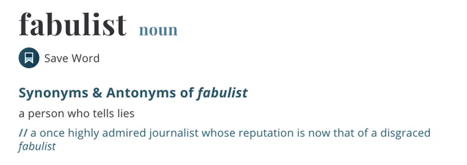 Screenshot of definition of fabulist: a person who tells lies. Example: a once admired journalist whose reputation is now that of a disgraced fabulist.
