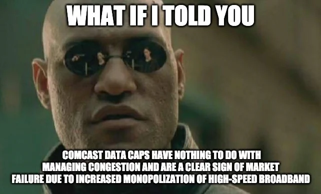 Morpheus meme from the matrix. A picture of morpheus, with the words "what if I told you that Comcast data caps have nothing to do with managing congestion and are a clear sign of market failure due to increased monopolization of high-speed broadband"