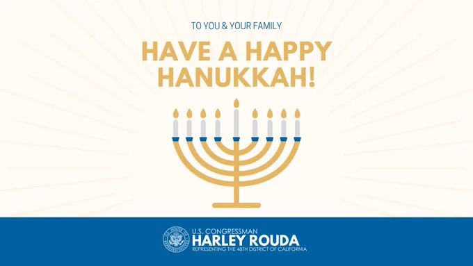 To you & your family. Have a Happy Hanukkah! Picture of menorah. Logo of the office of Congressman Harley Rouda.