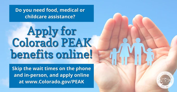 An image of hands holding a paper-doll family cutout, with text that reads "Are you in need of food, medical or childcare assistance? Apply for Colorado PEAK benefits online! Skip the wait times on the phone and in-person, and apply online at www.Colorado.gov/PEAK"