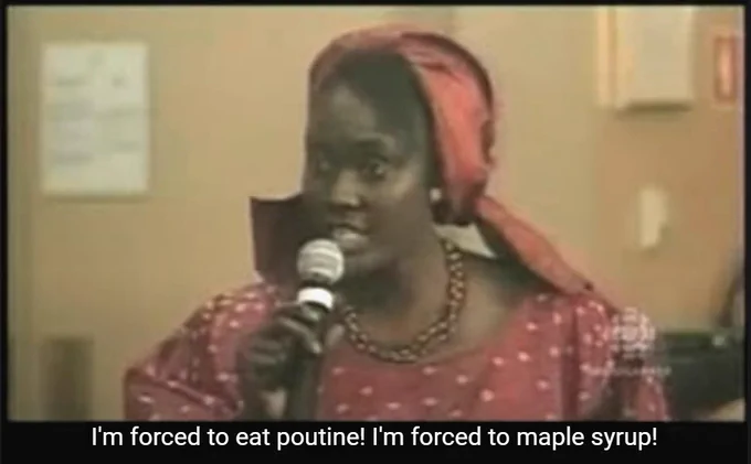 Person saying: I'm forced to eat poutine! I'm force to maple syrup!