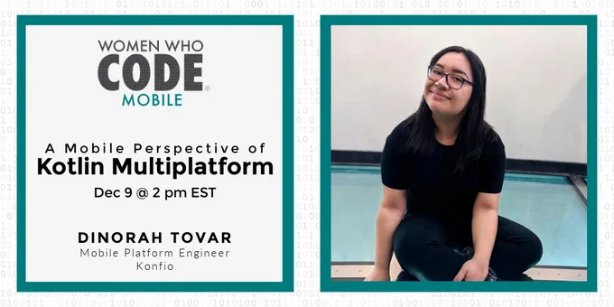 Women Who Code Mobile Presents "A mobile perspective of Kotlin Multiplatform" with Dinorah Tovar, Mobile Platform Engineer at Konfio, on Dec 9th at 2 pm EST. [image alt text: image of Dinorah in glasses]