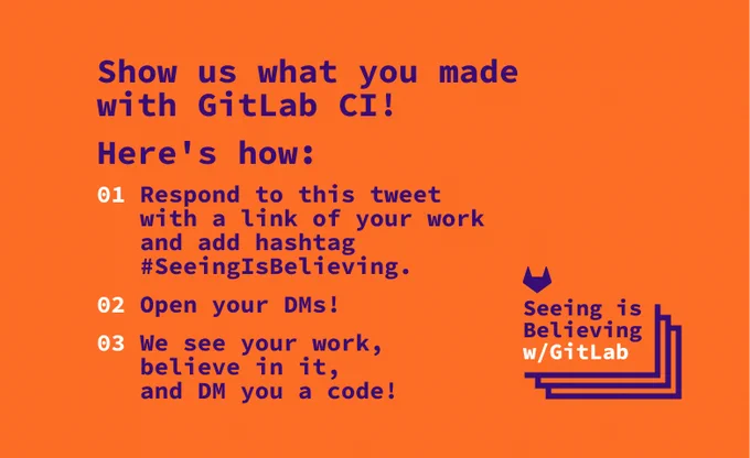 Show us what you made with GitLab CI! Here's how: 

1. Respond to this tweet with a link of your work and add hashtag #SeeingIsBelieving

2. Open your DMs!

3. We see your work, believe in it, and DM you a code