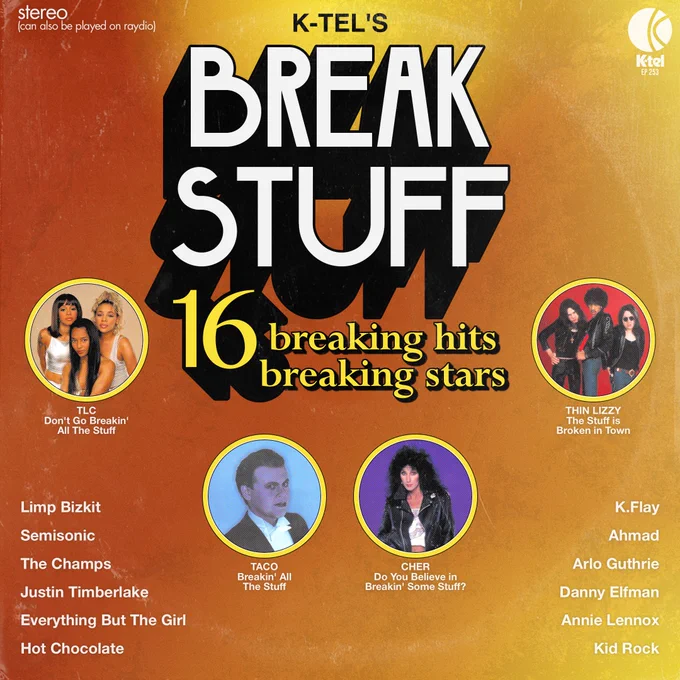 A parody cover of K-Tel's "Blockbuster" compilation LP. It reads "K-Tel's Break Stuff. 16 breaking hits, 16 breaking stars." The featured songs with artist photos include TLC's "Don't Go Breakin' All The Stuff", Taco's "Breakin' All The Stuff", Cher's "Do You Believe in Breakin' Some Stuff?", and Thin Lizzy's "The Stuff is Broken in Town". Other listed artists include Limp Bizkit, Semisonic, The Champs, Justin Timberlake, Everything But The Girl, Hot Chocolate, K.Flay, Ahmad, Arlo Guthrie, Danny Elfman, Annie Lennox, and Kid Rock.