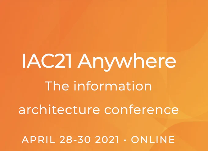 white text on orange background reads: "IAC21 Anywhere, the information architecture conference, April 28-30, online"