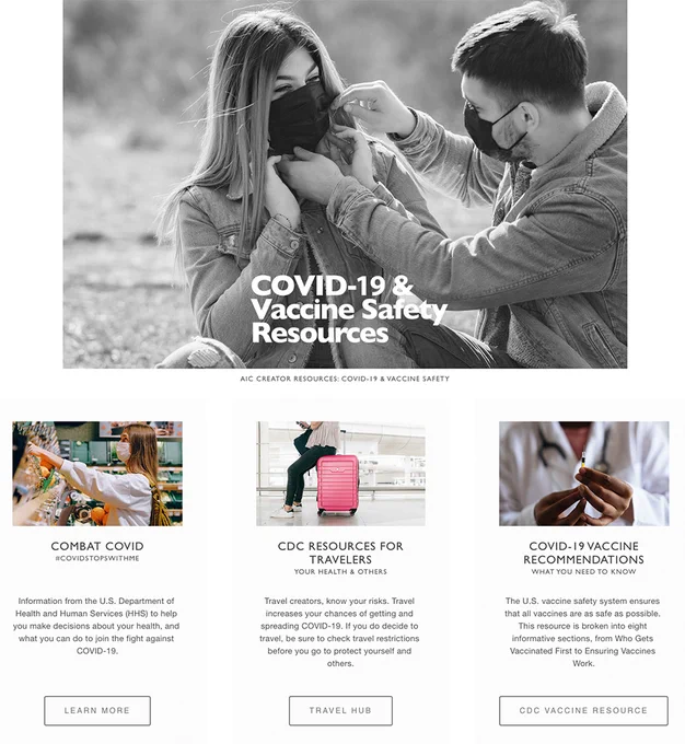 Cultivating Public Goodwill is an American Influencer Council (AIC) mission pillar. As a trade association, we accomplish this through education and public service announcements. 

The AIC has added a ‘COVID-I9 and Vaccine Safety’ section to the Resource Hub of the AIC website, which can be freely accessed by the creator community. The AIC recognizes that the pandemic has amplified uncertainty. An objective of the Council is to curate up-to-date information from trusted sources that include the HHS, NIH CDC, FDA, and WHO. 

Visit the resource section:
https://impact.americaninfluencercouncil.com/creator-covid-19-and-vaccine-resources