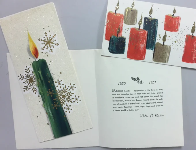 Christmas card decorated with green, red, and gold candles, and glittery snowflakes, sent out by Walter P. Reuther for the the 1950-1951 holiday season. It reads, "Atomic bombs - aggression - the hour is late; stem the mounting tide of fear, war and hate. United in Freedom's cause, we must not cease the search for Brotherhood, Justice and Peace. Sound clear the call, men of goodwill in every land, open your hears, extend your hand. Together - work, fight, hope and pray for a better world, a better day." Undersigned, "Walter P. Reuther".