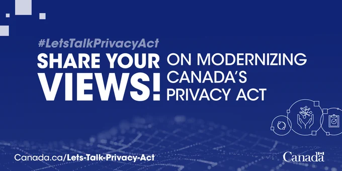 A graphic with a blue background and text that reads #LetsTalkPrivacyAct Share Your Views On Modernizing Canada's Privacy Act