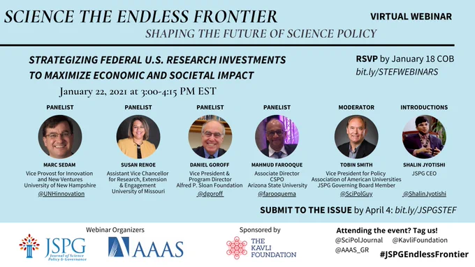 Image of the JSPG-AAAS Endless Frontier Webinar 1: Strategizing Federal US Research Investments to Maximize Economic and Societal Impact. Feat. March Sedam, Susan Renoe, Daniel Goroff, Mahmud Farooque, Tobin Smith, and Shalin Jyotishi.