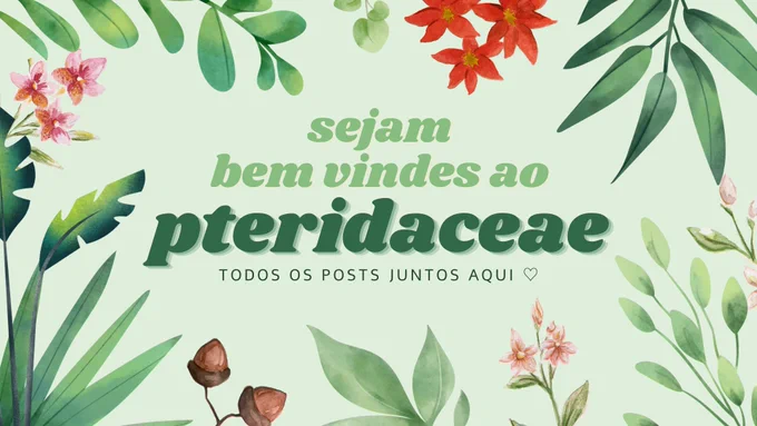 banner com fundo verde claro escrito ao centro "sejam bem vindes ao pteridaceae" e logo abaixo "todos os posts juntos aqui ♡". ao redor do texto há vários desenhos de flores e folhas.