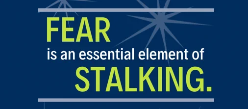 Graphic with the text, "Fear is an essential element of stalking."