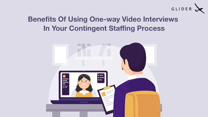 Benefits of adding One-way Video Interviews in your Contingent Staffing Process