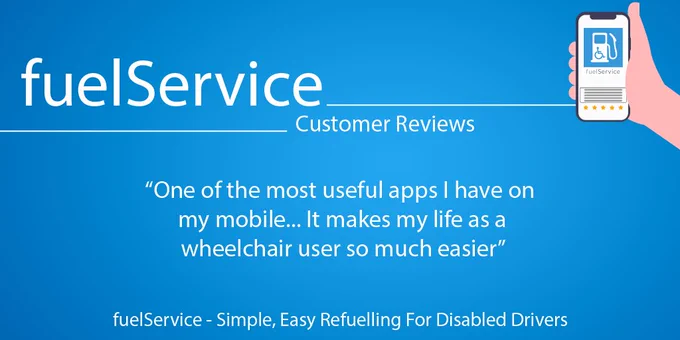 A blue background with a cartoon hand and phone. It says in white writing 'FuelService customer reviews'. The review says 'One of the most useful apps I have on my mobile.. It makes my life as a wheelchair user so much easier". There is a line at the bottom "fuelService- Simple, Easy, Refuelling For Disabled Drivers"