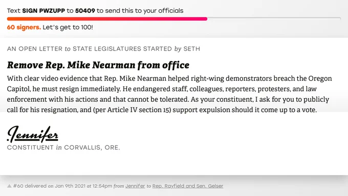 The letter subject is: Remove Rep. Mike Nearman from office and the body is: With clear video evidence that Rep. Mike Nearman helped right-wing demonstrators breach the Oregon Capitol, he must resign immediately.  He endangered staff, colleagues, reporters, protesters, and law enforcement with his actions and that cannot be tolerated. As your constituent, I ask for you to publicly call for his resignation, and (per Article IV section 15) support expulsion should it come up to a vote.