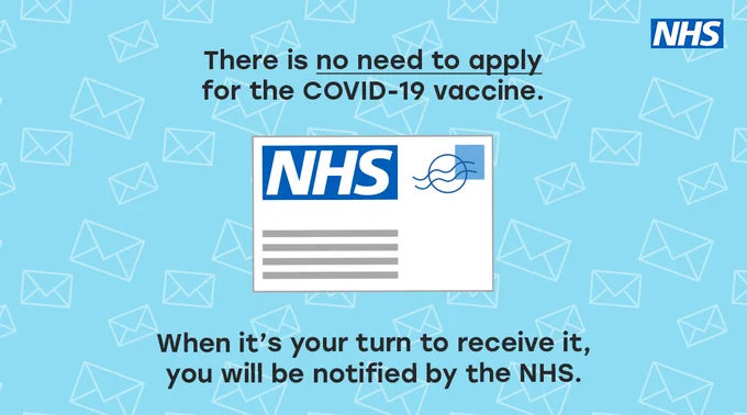 There is no need to apply for the COVID-19 vaccine. When it's your turn to receive it, you will be notified by the NHS.