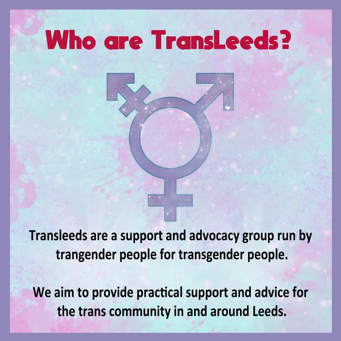 Who are TransLeeds?

Transleeds are a support and advocacy group run by transgender people for transgender people.

We aim to provide practical support and advice for the trans community in and around Leeds.
