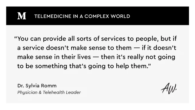 A quote from Dr. Sylvia Romm, Physician & Telehealth Leader: "You can provide all sorts of services to people, but if a service doesn't make sense to them — if it doesn't make sense in their lives — then it's really not going to be something that's going to help them."