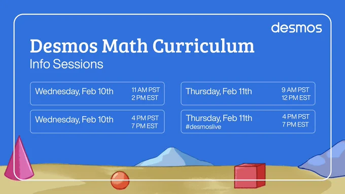 Desmos Math Curriculum Info Sessions - Wednesday, Feb 10th 11am PST / 2pm EST, Feb 10th 4pm PST / 7pm EST; Thursday, Feb 11th 9am PST / 7pm EST, #DesmosLive Feb 11th 4pm PST / 7pm EST