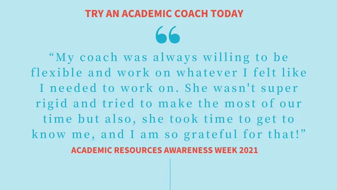 Academic Coach testimonial. "My coach was always willing to be flexible and work on whatever I felt like I needed to work on. She wasn't super rigid and tried to make the most of our time, but also, she took time to get to know me, and I am so grateful for that!"