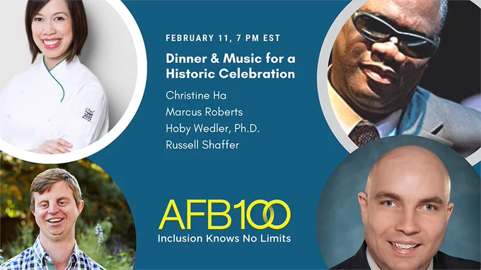 February 11, 7 PM EST. Dinner & Music for a Historic Celebration. Christine Ha. Marcus Roberts. Hoby Wedler, Ph.D. Russell Shaffer. AFB 100. Inclusion Knows No Limits.