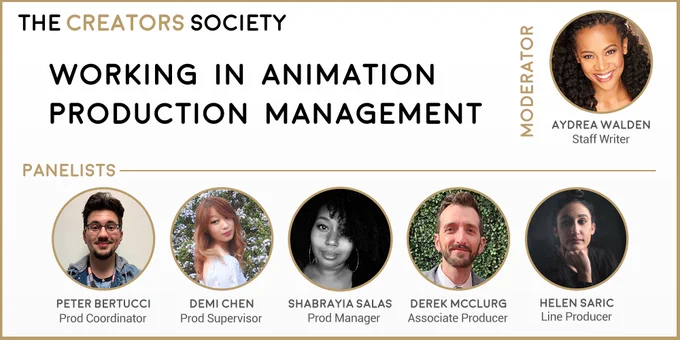 We're excited to announce our next member event, "Working in Animation Production Management" on Wed. Feb 17th starting at 7 PM PT. 
The production management staff are members of the crew who ensure all the moving pieces are working together. It takes a different kind of creativity to be able to orchestrate a plan, and find creative solutions to challenges that will come up during any animation production. We'll talk with individuals who work in different production staff positions from production assistants to producers to get an inside look. We'll learn what they do, how they do it, and what you need to be an amazing member of the production management staff.  
https://www.thecreatorssociety.or