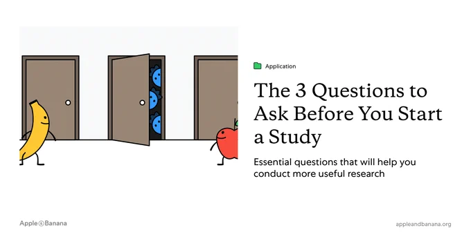 3 big questions to ask before you start any research study by Apple & Banana