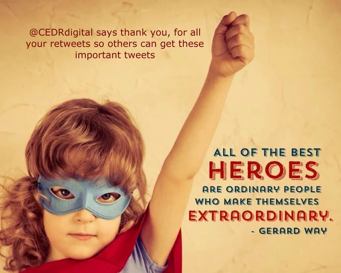 CEDR digital says thank you for all your retweets so that others can get these important tweets.  Graphic quotes Gerard Way: "All of the best heroes are ordinary people who make themselves extraordinary.