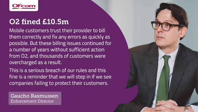 Gaucho Rasmussen, Ofcom’s Enforcement Direcor, said: “Mobile customers trust their provider to bill them correctly and fix any errors as quickly as possible. But these billing issues continued for a number of years without sufficient action from O2, and thousands of customers were overcharged as a result. This is a serious breach of our rules and this fine is a reminder that we will step in if we see companies failing to protect their customers.