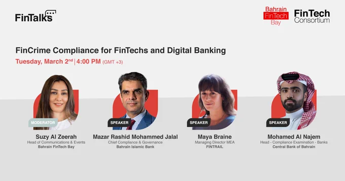 FinCrime Compliance for FinTechs and Digital Banking. Tuesday, March 2nd, 2021, 4:00 PM (GMT  3). Featuring: Suzy Al Zeerah, Head of Communications & Events at Bahrain FinTech Bay, Mazar Rashid Mohammed Jalal, Chief Compliance & Governance at Bahrain Islamic Bank, Maya Braine, Managing Director MEA at FINTRAIL, and Mohamed Al Najem, Head – Compliance Examination – Banks at the Central Bank of Bahrain.