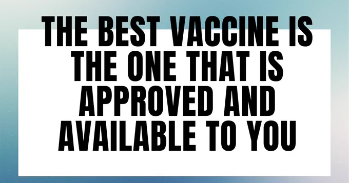 The best vaccine is the one that is approved and available to you!