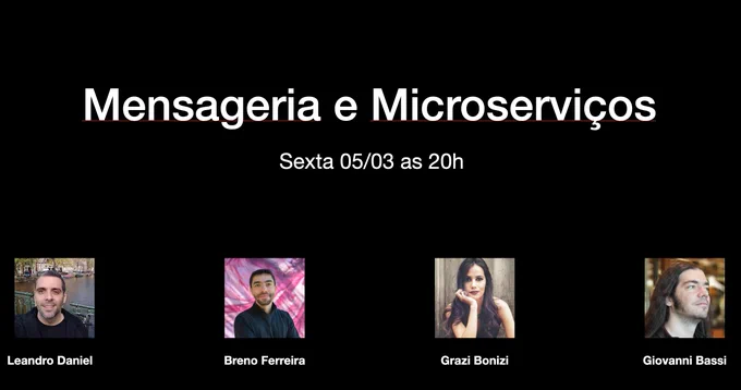 Descrição do evento: Mensageria e Microserviços na sexta, dia 05/03 as 20h. Participantes: Leandro Daniel, Breno Ferreira, Grazi Bonizi e Giovanni Bassi
