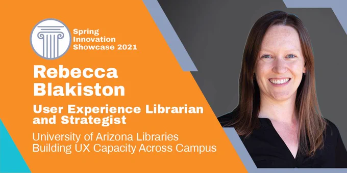 Rebecca Blakiston, a User Experience (UX) Librarian and Strategist at University of Arizona to talk at Spring Innovation Showcase.