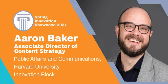 Aaron baker, Associate Director of Content Strategy at Harvard will present at the Spring Innovation Showcase.