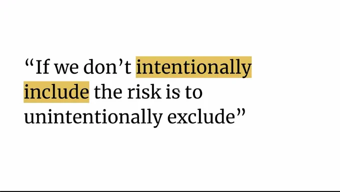 "If we don't intentionally include the risk is to unintentionally exclude"