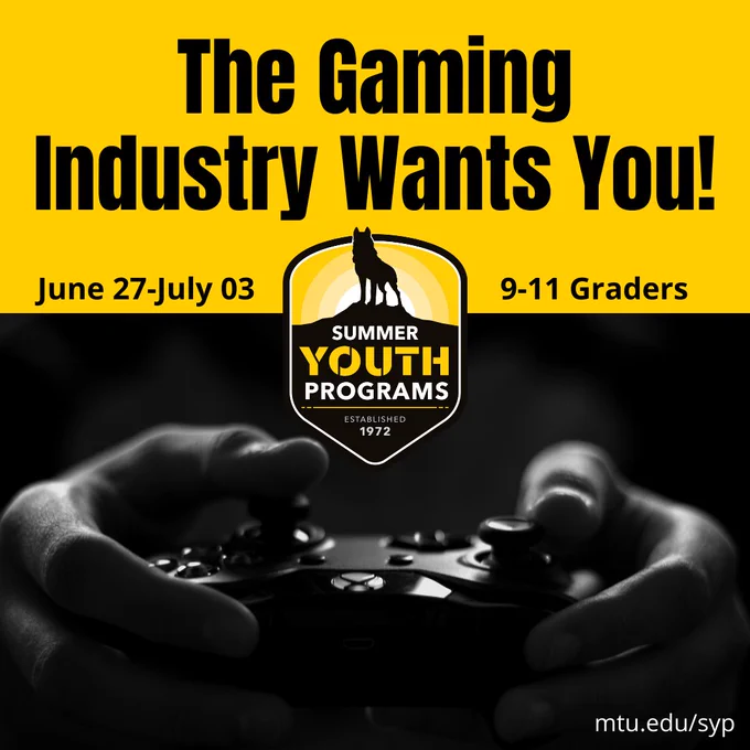 The Gaming Industry Wants You! Learn to design and develop video games at Michigan Tech Summer Youth Programs. June 27 to July 3. Grades 9-11.