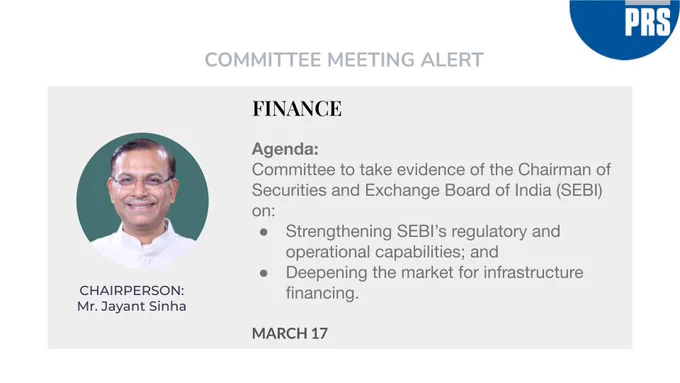 The image reads "Committee Meeting Alert" followed by the name of the Committee which is "Finance". The date is March 17 and the Agenda is, "Committee to take evidence of the Chairman of Securities and Exchange Board of India (SEBI) on (i) Strengthening SEBI’s regulatory and operational capabilities; and
(ii) Deepening the market for infrastructure financing." The image  also shows a picture of the Chairperson Mr. Jayant Sinha.