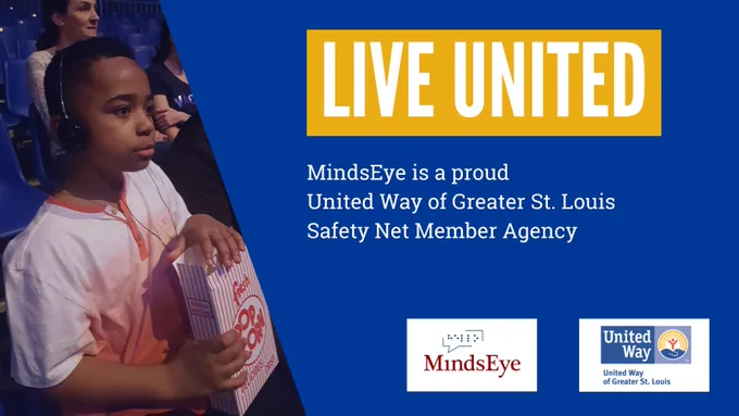 graphic: Photo of a boy in an audience wearing an audio description headset and holding a box of popcorn. Text "Live United, MindsEye is a proud United Way of Greater St. Louis Safety Net Member Agency" with MindsEye and United Way logos.