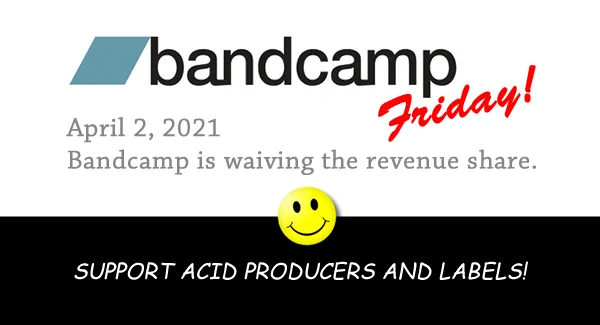 Bandcamp Friday!
April 2, 2021
Bandcamp is waiving the revenue share.
Support Acid Producers and Labels!