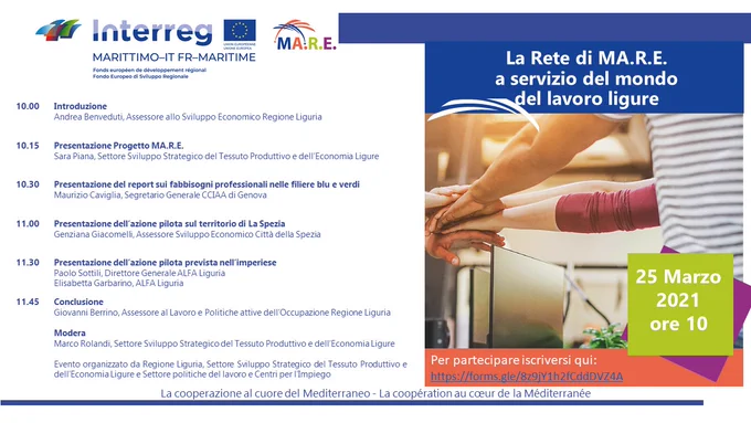 25 MARZO 2021 ore 10.00 -- LA RETE di MA.R.E. a servizio del mondo del lavoro ligure
parteciperanno Andrea Benveduti, Assessore allo Sviluppo Economico di Regione Liguria e giovanni berrino Assessore al Lavoro e Politiche attive dell’Occupazione di Regione Liguria.
Vogliamo raccontarvi i risultati dell'Analisi svolta dalla @camera di commercio di genova sui profili professionali richiesti dalle imprese e presentarvi quali sono le azioni che il nostro progetto realizzerà sui territori di La Spezia e Imperia.
Per partecipare è necessario iscriversi al seguenti link: https://forms.gle/xGEypQrfNAUquzZX9