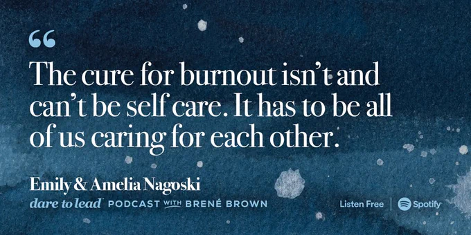 "The cure for burnout isn't and can't be self care. It has to be all of us caring for each other." - Emily & Amelia Nagoski on the Dare to Lead Podcast with Brené Brown, Exclusively on Spotify