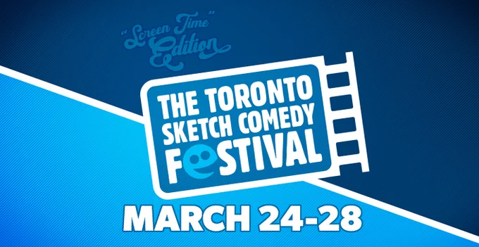 A blue and white graphic that reads "Screen Time Edition. March 24 -28". The words "The Toronto Sketch Comedy Festival" are in an illustrated film reel.