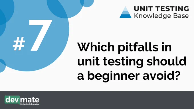 devmate Unit Testing Knowledge Base Question #7: Which pitfalls in unit testing should a beginner avoid?