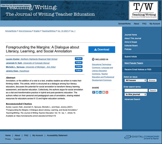 Screenshot of abstract for article titled Foregrounding the Margins: A Dialogue about Literacy, Learning, and Social Annotation

Authors: Lauren Zucker, Northern Highlands Regional High School, Jeremiah H. Kalir, University of Colorado Denver, Michelle L. Sprouse, University of Michigan - Ann Arbor, Jeremy Dean, Hypothesis

Abstract: Annotation, or the addition of a note to a text, enables readers-as-writers to make their thinking visible. This article, which is structured as a dialogue among four literacy educators, discusses the potential for social annotation to transform literacy learning, assessment, and teacher education. Collectively, the authors argue for social annotation as a vital and transformative practice in hybrid and post-pandemic education. The authors reflect on their personal and pedagogical uses of annotation, sharing related resources for educators across K-12 and higher education contexts.