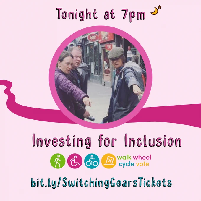 ID: On a pale pink background is a dark pink path with a circular image of three people, standing in a street on the pavement, looking away and pointing at something out of picture. Text above the image reads "Today at 12pm”. Below the image the text reads “Investing for Inclusion” followed by the Walk Wheel Cycle Vote Logo, followed by “bit.ly/SwitchingGearsTickets" 