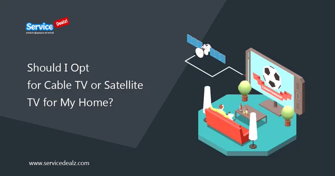 Should I Opt for Cable TV or Satellite TV for My Home?