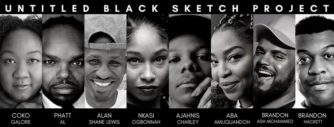 A black graphic with individual black and white photos of the eight members of Untitled Black Sketch Project. In white text above the photos it reads “Untitled Black Sketch Project”. In white text below the photos id reads the names of the troupe members: Coko Galore, PHATT Al, Alan Shane Lewis, Nkasi Ogbonnah, Ajahnis Charley, Aba Amuquandoh, Brandon Ash Mohammed, Brandon Hackett