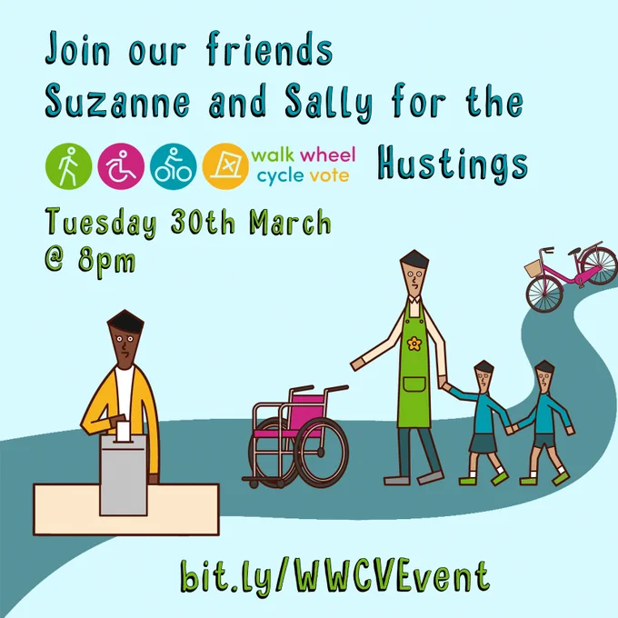 ID: On a pale blue background is a dark blue path from bottom left to middle right. On the path (from left to right) is someone casting a vote, a wheelchair, a parent with two children and a bicycle. Text above the images reads 'Join our friends Suzanne and Sally for the Walk, Wheel, Cycle, Vote Hustings Tuesday 30th March @8pm.' Below the images text reads 'bit.ly/WWCVEvent' 