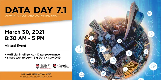 Data Day 7.1 Event Poster March 30 8:30 a.m. to 5 p.m. Themes include Artificial Intelligence, Data governance, Smart Technologies, Big Data and COVID-19. For more information visit science.carleton.ca/data-day
