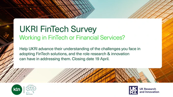 Banner promoting a survey being run by UKRI to understand the challenges faced by Fintechs and the Financial Services. Survey closes 19th April