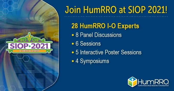 Join HumRRO at SIOP 2021! 28 HumRRO I-O Experts in 8 panel discussions, 6 sessions, 5 interactive poster sessions, and 4 symposiums.